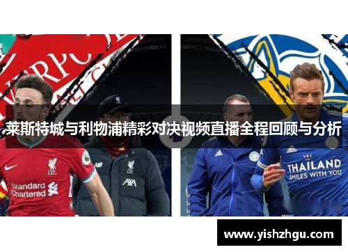 莱斯特城与利物浦精彩对决视频直播全程回顾与分析