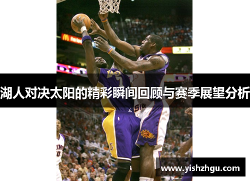 湖人对决太阳的精彩瞬间回顾与赛季展望分析