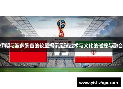伊朗与波多黎各的较量揭示足球战术与文化的碰撞与融合